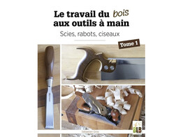 Le travail du bois aux outils a main  scies  rabots  ciseaux   tome 1 